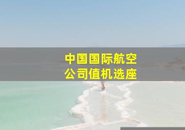 中国国际航空公司值机选座