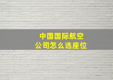 中国国际航空公司怎么选座位