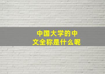 中国大学的中文全称是什么呢