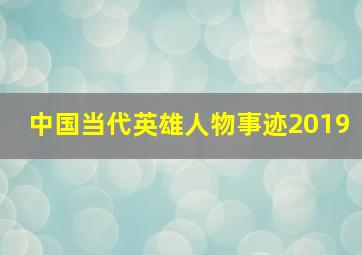 中国当代英雄人物事迹2019