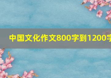 中国文化作文800字到1200字