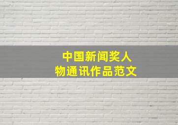 中国新闻奖人物通讯作品范文