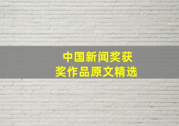 中国新闻奖获奖作品原文精选