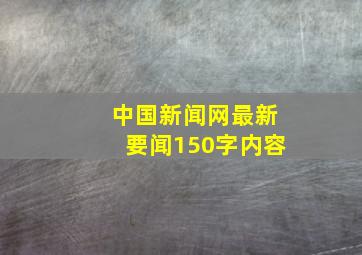 中国新闻网最新要闻150字内容