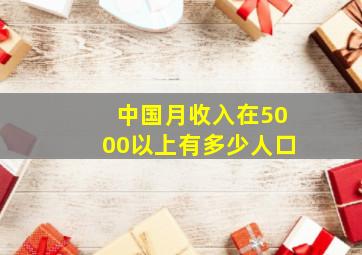 中国月收入在5000以上有多少人口