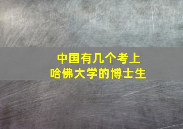 中国有几个考上哈佛大学的博士生