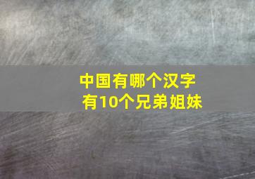 中国有哪个汉字有10个兄弟姐妹