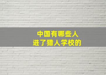 中国有哪些人进了猎人学校的