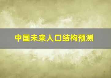 中国未来人口结构预测