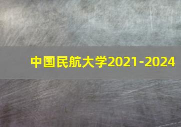 中国民航大学2021-2024