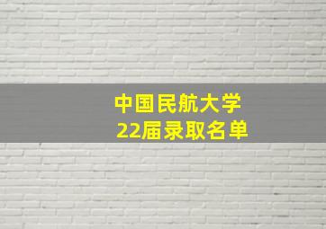 中国民航大学22届录取名单