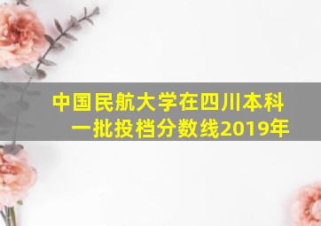 中国民航大学在四川本科一批投档分数线2019年