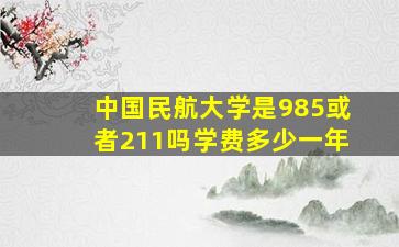 中国民航大学是985或者211吗学费多少一年