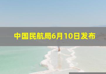 中国民航局6月10日发布