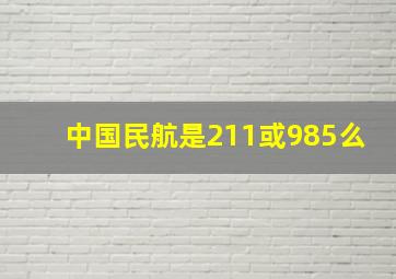 中国民航是211或985么