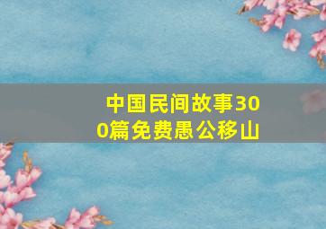 中国民间故事300篇免费愚公移山