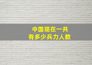 中国现在一共有多少兵力人数