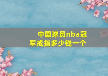 中国球员nba冠军戒指多少钱一个