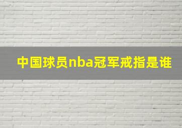 中国球员nba冠军戒指是谁