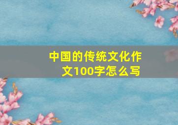 中国的传统文化作文100字怎么写