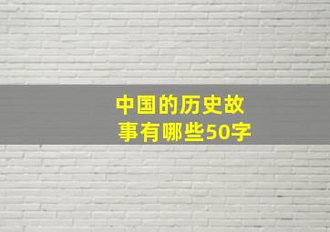 中国的历史故事有哪些50字