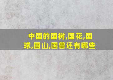 中国的国树,国花,国球,国山,国兽还有哪些