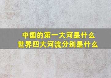 中国的第一大河是什么世界四大河流分别是什么