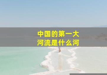 中国的第一大河流是什么河