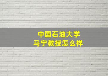 中国石油大学马宁教授怎么样