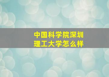 中国科学院深圳理工大学怎么样