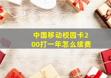 中国移动校园卡200打一年怎么续费