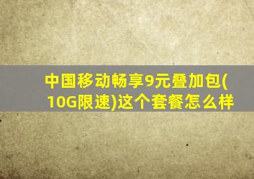 中国移动畅享9元叠加包(10G限速)这个套餐怎么样