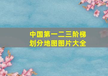 中国第一二三阶梯划分地图图片大全