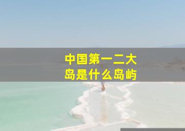 中国第一二大岛是什么岛屿