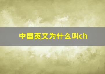 中国英文为什么叫ch