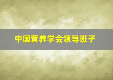 中国营养学会领导班子