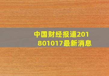 中国财经报道201801017最新消息