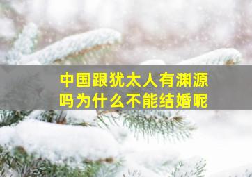 中国跟犹太人有渊源吗为什么不能结婚呢