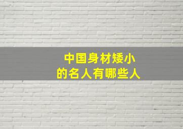 中国身材矮小的名人有哪些人