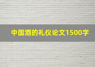 中国酒的礼仪论文1500字