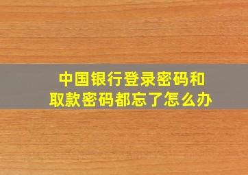 中国银行登录密码和取款密码都忘了怎么办