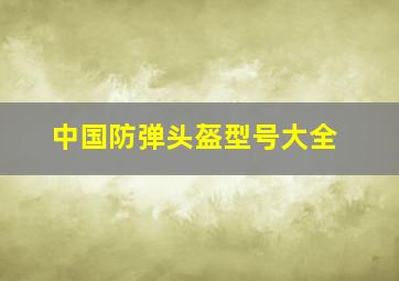 中国防弹头盔型号大全