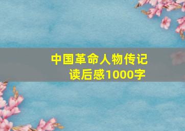 中国革命人物传记读后感1000字