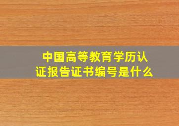 中国高等教育学历认证报告证书编号是什么