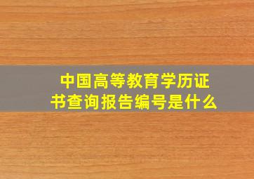 中国高等教育学历证书查询报告编号是什么