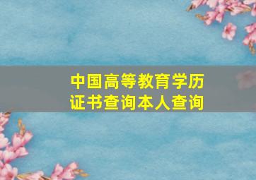 中国高等教育学历证书查询本人查询