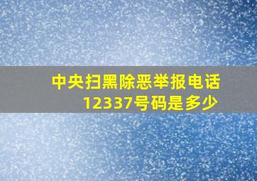 中央扫黑除恶举报电话12337号码是多少