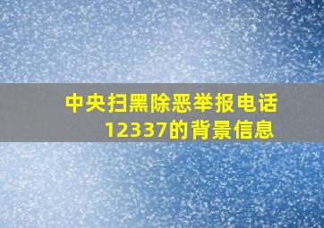 中央扫黑除恶举报电话12337的背景信息