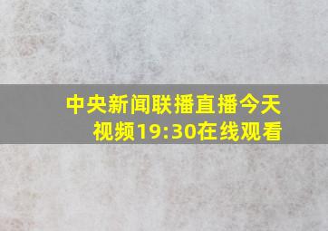 中央新闻联播直播今天视频19:30在线观看