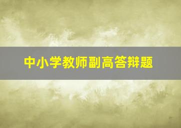 中小学教师副高答辩题